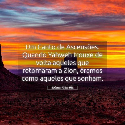 Picture 05 - Salmos 126:1 BSL - Um Canto de Ascensões. Quando Yahweh trouxe de - Bible Verse Picture