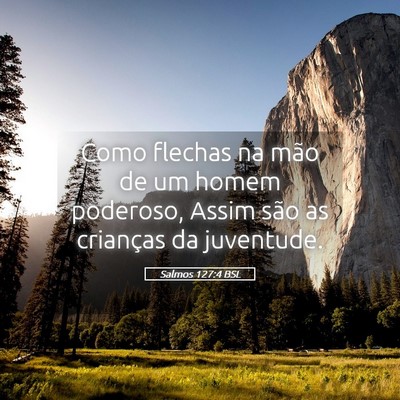 Picture 05 - Salmos 127:4 BSL - Como flechas na mão de um homem poderoso, Assim - Bible Verse Picture