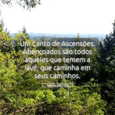 Picture 05 - Salmos 128:1 BSL - Um Canto de Ascensões. Abençoados são todos - Bible Verse Picture
