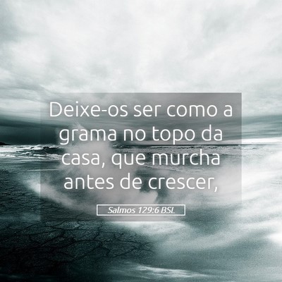 Picture 05 - Salmos 129:6 BSL - Deixe-os ser como a grama no topo da casa, que - Bible Verse Picture
