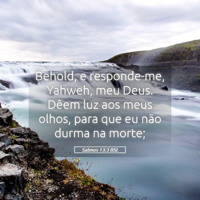 Picture 05 - Salmos 13:3 BSL - Behold, e responde-me, Yahweh, meu Deus. Dêem - Bible Verse Picture