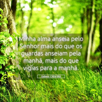 Picture 05 - Salmos 130:6 BSL - Minha alma anseia pelo Senhor mais do que os - Bible Verse Picture