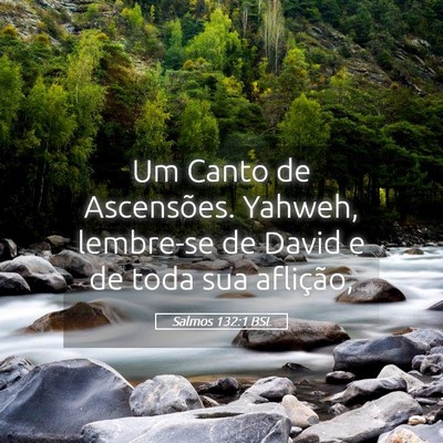 Picture 05 - Salmos 132:1 BSL - Um Canto de Ascensões. Yahweh, lembre-se de - Bible Verse Picture