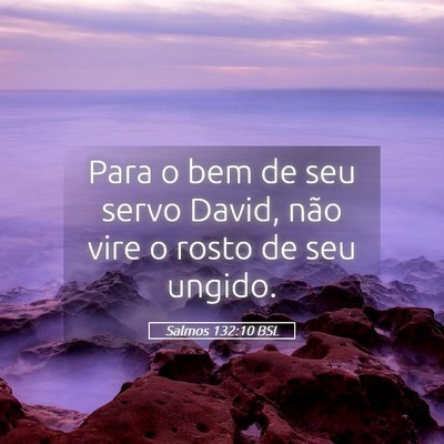 Picture 05 - Salmos 132:10 BSL - Para o bem de seu servo David, não vire o rosto - Bible Verse Picture