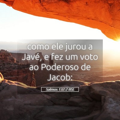 Picture 05 - Salmos 132:2 BSL - como ele jurou a Javé, e fez um voto ao Poderoso - Bible Verse Picture
