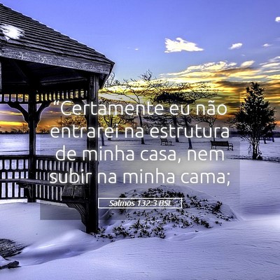Picture 05 - Salmos 132:3 BSL - “Certamente eu não entrarei na estrutura de - Bible Verse Picture