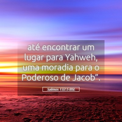 Picture 05 - Salmos 132:5 BSL - até encontrar um lugar para Yahweh, uma moradia - Bible Verse Picture