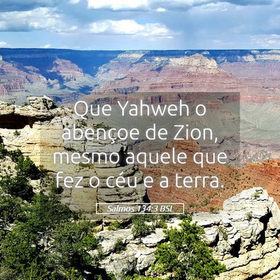 Picture 05 - Salmos 134:3 BSL - Que Yahweh o abençoe de Zion, mesmo aquele que - Bible Verse Picture