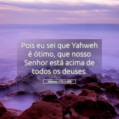 Picture 05 - Salmos 135:5 BSL - Pois eu sei que Yahweh é ótimo, que nosso - Bible Verse Picture