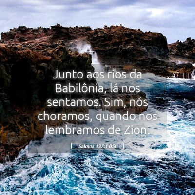 Picture 05 - Salmos 137:1 BSL - Junto aos rios da Babilônia, lá nos sentamos. - Bible Verse Picture