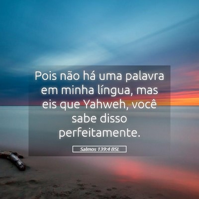 Picture 05 - Salmos 139:4 BSL - Pois não há uma palavra em minha língua, mas - Bible Verse Picture