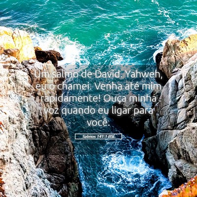 Picture 05 - Salmos 141:1 BSL - Um salmo de David. Yahweh, eu o chamei. Venha - Bible Verse Picture