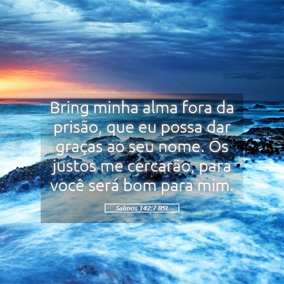 Picture 05 - Salmos 142:7 BSL - Bring minha alma fora da prisão, que eu possa - Bible Verse Picture