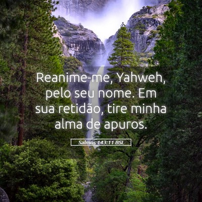 Picture 05 - Salmos 143:11 BSL - Reanime-me, Yahweh, pelo seu nome. Em sua - Bible Verse Picture