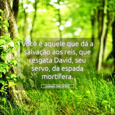 Picture 05 - Salmos 144:10 BSL - Você é aquele que dá a salvação aos reis, - Bible Verse Picture