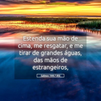 Picture 05 - Salmos 144:7 BSL - Estenda sua mão de cima, me resgatar, e me tirar - Bible Verse Picture