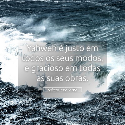 Picture 05 - Salmos 145:17 BSL - Yahweh é justo em todos os seus modos, e - Bible Verse Picture