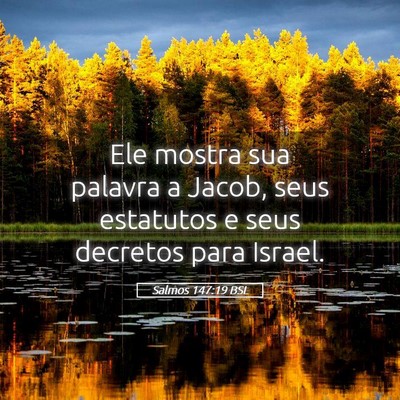 Picture 05 - Salmos 147:19 BSL - Ele mostra sua palavra a Jacob, seus estatutos e - Bible Verse Picture
