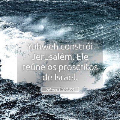 Picture 05 - Salmos 147:2 BSL - Yahweh constrói Jerusalém. Ele reúne os - Bible Verse Picture