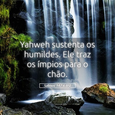 Picture 05 - Salmos 147:6 BSL - Yahweh sustenta os humildes. Ele traz os ímpios - Bible Verse Picture