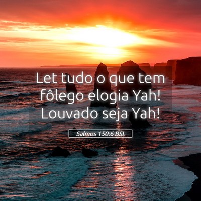 Picture 05 - Salmos 150:6 BSL - Let tudo o que tem fôlego elogia Yah! Louvado - Bible Verse Picture