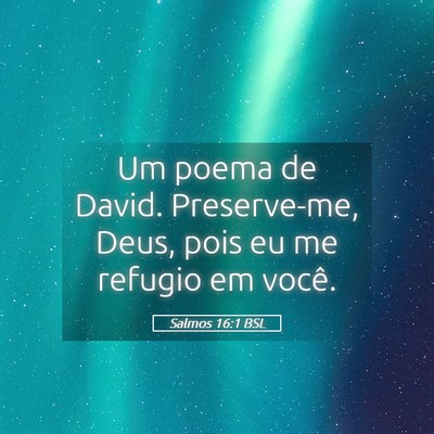 Picture 05 - Salmos 16:1 BSL - Um poema de David. Preserve-me, Deus, pois eu me - Bible Verse Picture