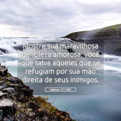 Picture 05 - Salmos 17:7 BSL - Mostre sua maravilhosa gentileza amorosa, você - Bible Verse Picture