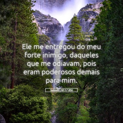 Picture 05 - Salmos 18:17 BSL - Ele me entregou do meu forte inimigo, daqueles - Bible Verse Picture