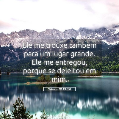 Picture 05 - Salmos 18:19 BSL - Ele me trouxe também para um lugar grande. Ele - Bible Verse Picture