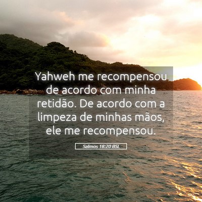 Picture 05 - Salmos 18:20 BSL - Yahweh me recompensou de acordo com minha - Bible Verse Picture