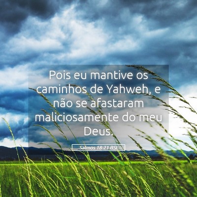 Picture 05 - Salmos 18:21 BSL - Pois eu mantive os caminhos de Yahweh, e não se - Bible Verse Picture