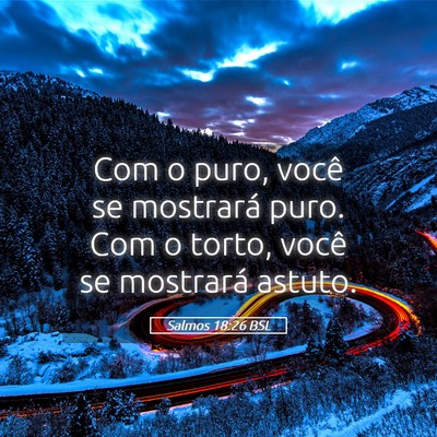 Picture 05 - Salmos 18:26 BSL - Com o puro, você se mostrará puro. Com o torto, - Bible Verse Picture