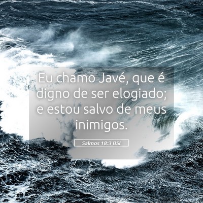 Picture 05 - Salmos 18:3 BSL - Eu chamo Javé, que é digno de ser elogiado; e - Bible Verse Picture