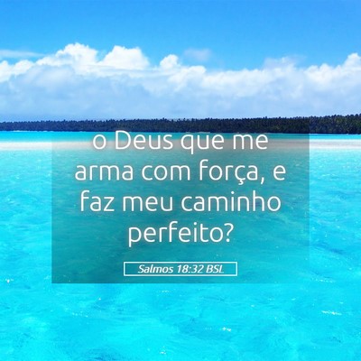 Picture 05 - Salmos 18:32 BSL - o Deus que me arma com força, e faz meu caminho - Bible Verse Picture