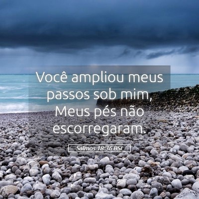 Picture 05 - Salmos 18:36 BSL - Você ampliou meus passos sob mim, Meus pés não - Bible Verse Picture