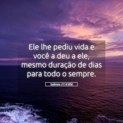 Picture 05 - Salmos 21:4 BSL - Ele lhe pediu vida e você a deu a ele, mesmo - Bible Verse Picture