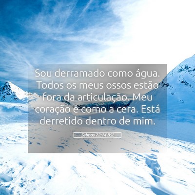 Picture 05 - Salmos 22:14 BSL - Sou derramado como água. Todos os meus ossos - Bible Verse Picture