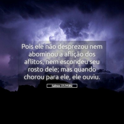 Picture 05 - Salmos 22:24 BSL - Pois ele não desprezou nem abominou a aflição - Bible Verse Picture