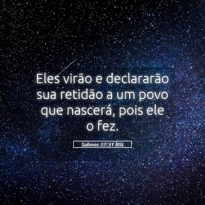 Picture 05 - Salmos 22:31 BSL - Eles virão e declararão sua retidão a um povo - Bible Verse Picture
