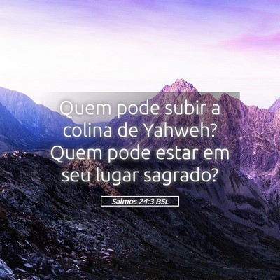Picture 05 - Salmos 24:3 BSL - Quem pode subir a colina de Yahweh? Quem pode - Bible Verse Picture