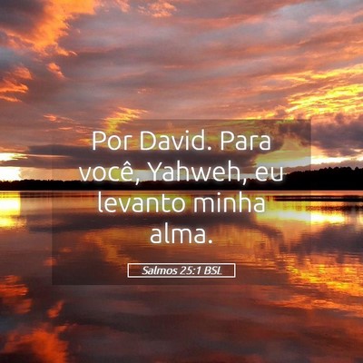 Picture 05 - Salmos 25:1 BSL - Por David. Para você, Yahweh, eu levanto minha - Bible Verse Picture