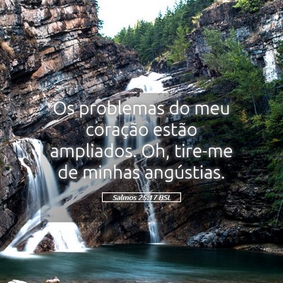 Picture 05 - Salmos 25:17 BSL - Os problemas do meu coração estão ampliados. - Bible Verse Picture