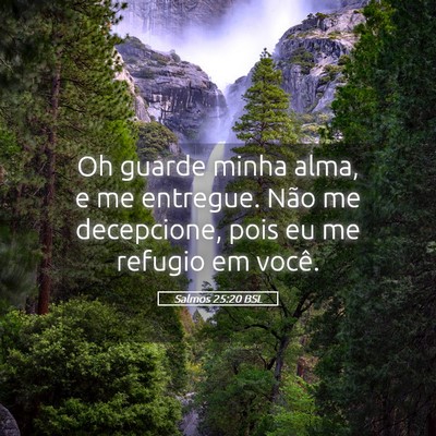 Picture 05 - Salmos 25:20 BSL - Oh guarde minha alma, e me entregue. Não me - Bible Verse Picture