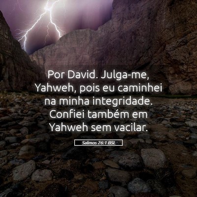 Picture 05 - Salmos 26:1 BSL - Por David. Julga-me, Yahweh, pois eu caminhei na - Bible Verse Picture