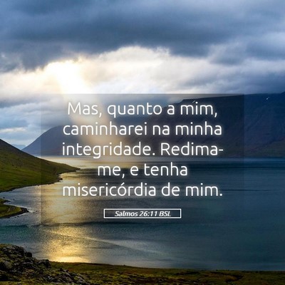 Picture 05 - Salmos 26:11 BSL - Mas, quanto a mim, caminharei na minha - Bible Verse Picture