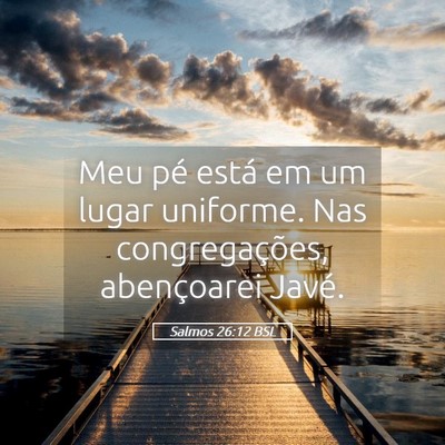 Picture 05 - Salmos 26:12 BSL - Meu pé está em um lugar uniforme. Nas - Bible Verse Picture