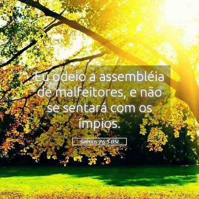 Picture 05 - Salmos 26:5 BSL - Eu odeio a assembléia de malfeitores, e não se - Bible Verse Picture