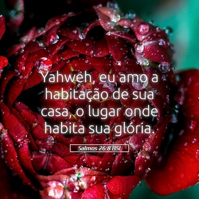 Picture 05 - Salmos 26:8 BSL - Yahweh, eu amo a habitação de sua casa, o lugar - Bible Verse Picture