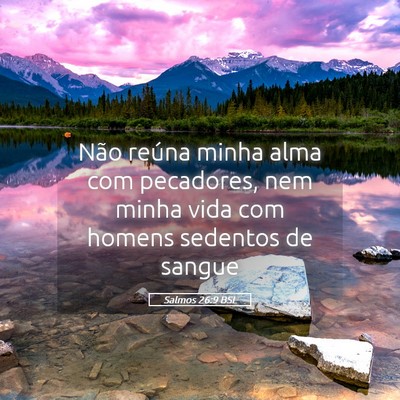 Picture 05 - Salmos 26:9 BSL - Não reúna minha alma com pecadores, nem minha - Bible Verse Picture