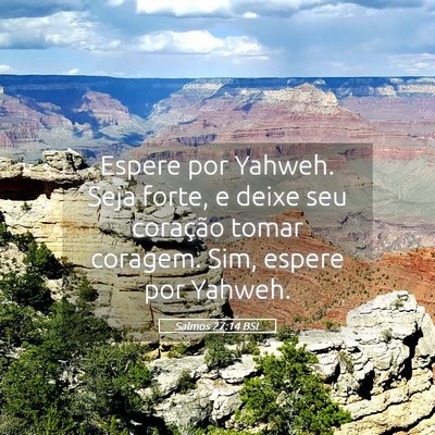 Picture 05 - Salmos 27:14 BSL - Espere por Yahweh. Seja forte, e deixe seu - Bible Verse Picture